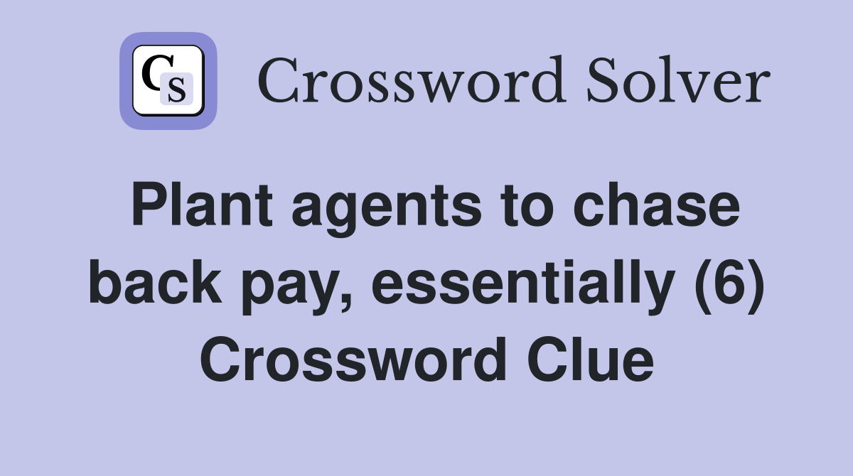 Plant agents to chase back pay, essentially (6) Crossword Clue