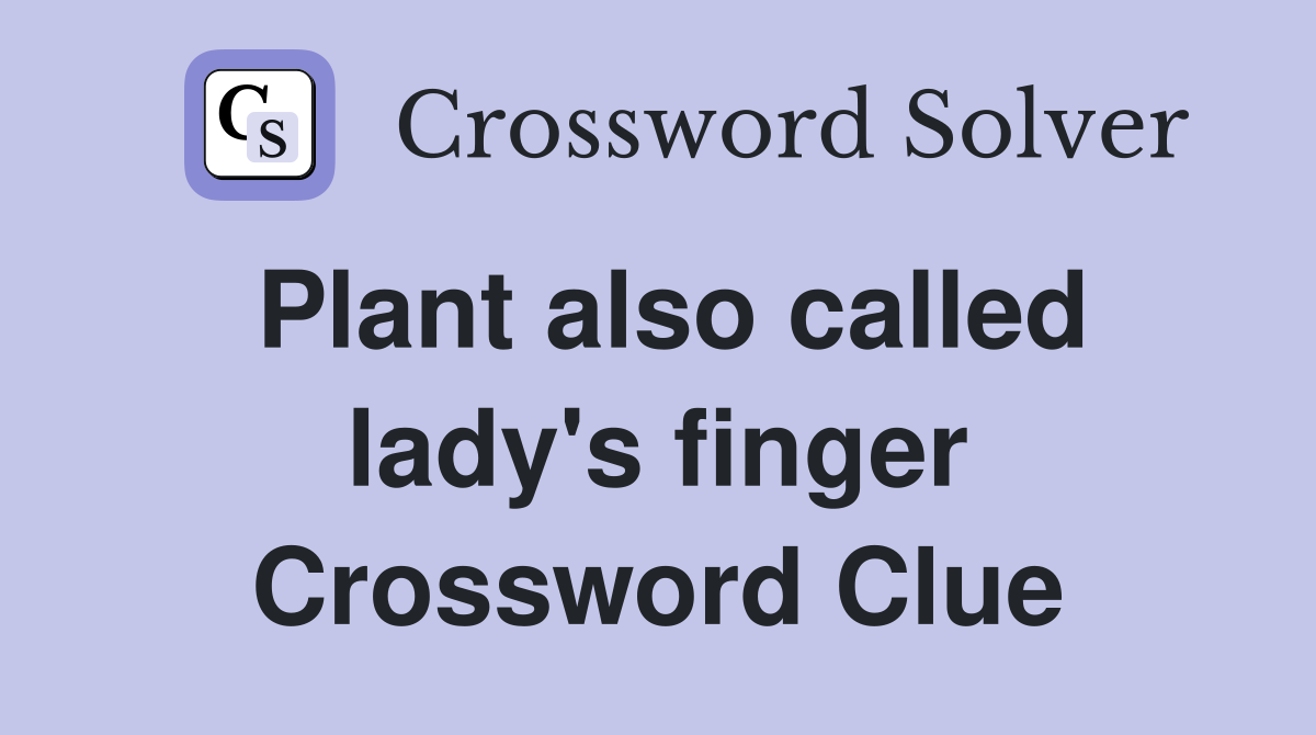 Plant also called lady's finger Crossword Clue