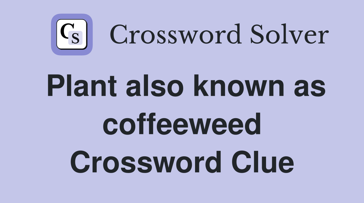 Plant also known as coffeeweed Crossword Clue