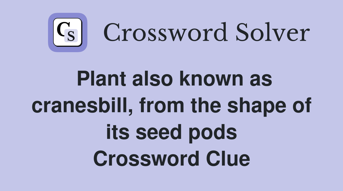 Plant also known as cranesbill, from the shape of its seed pods Crossword Clue