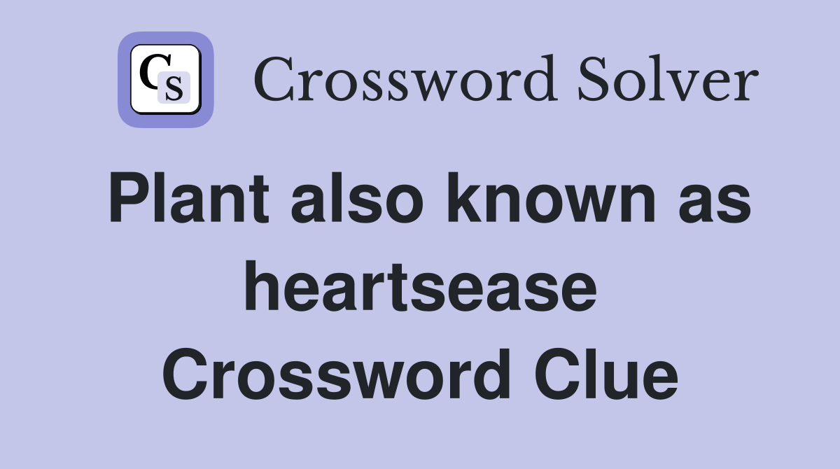 Plant also known as heartsease Crossword Clue