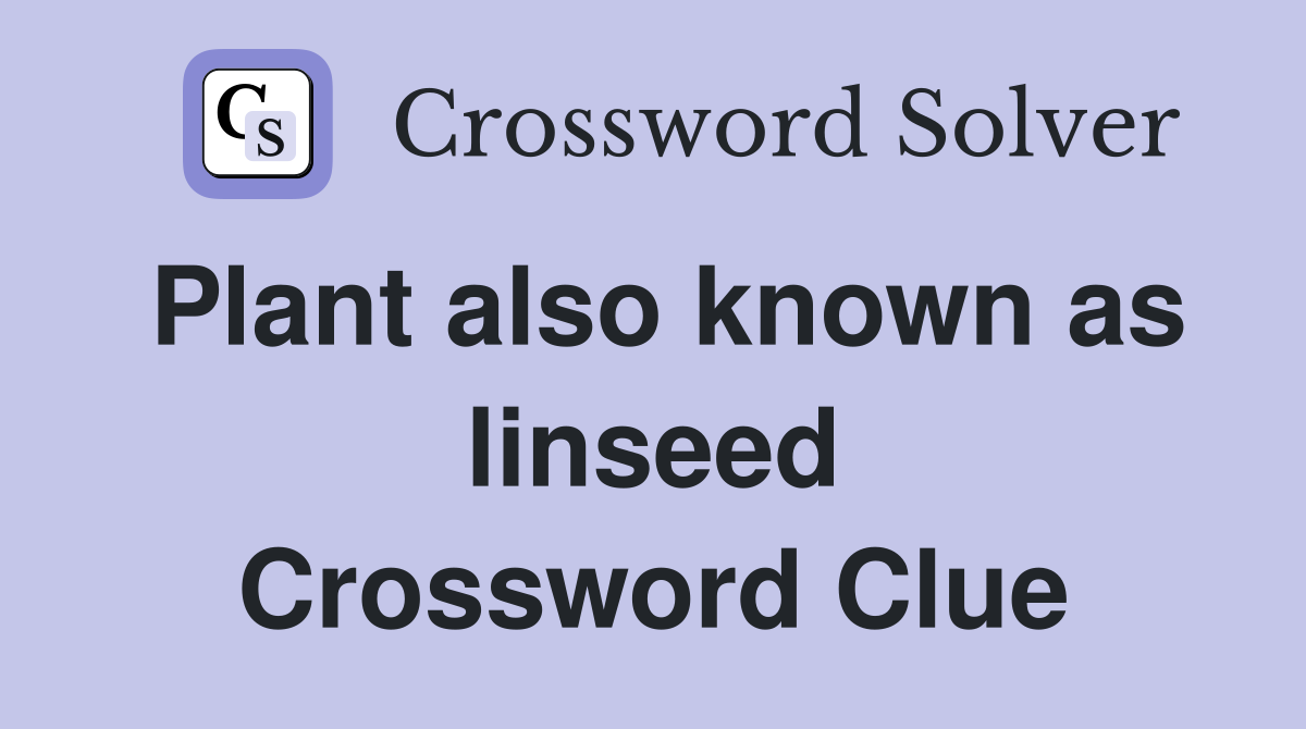 Plant also known as linseed Crossword Clue