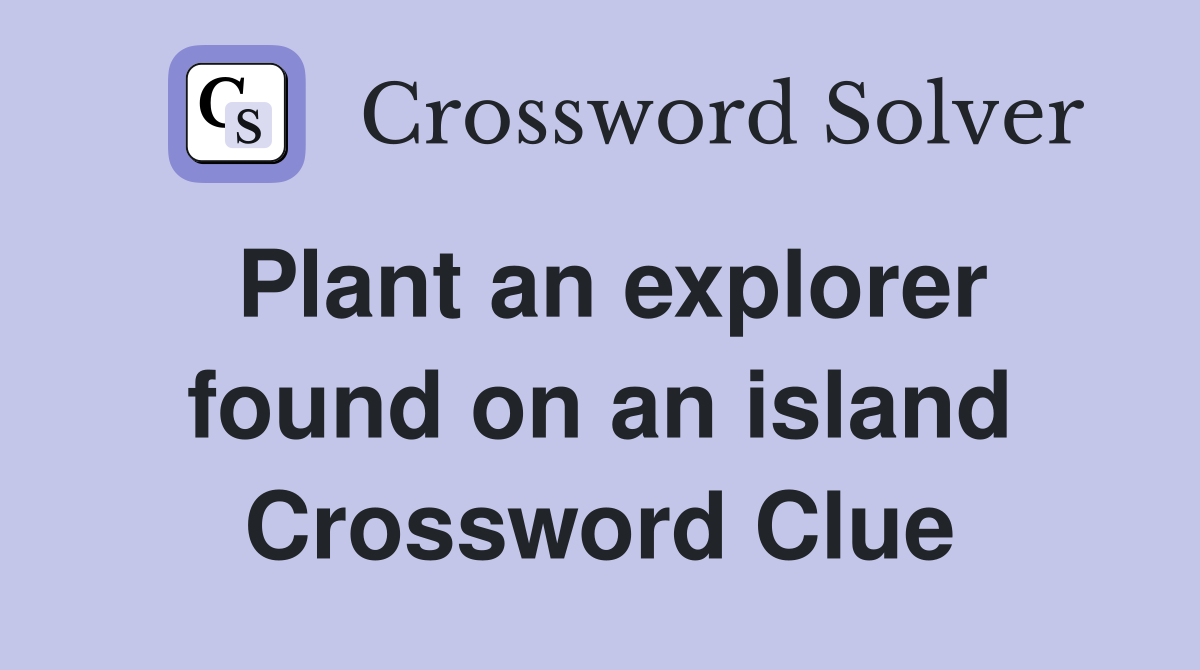 Plant an explorer found on an island Crossword Clue