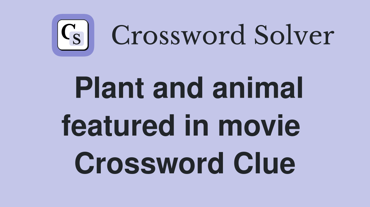 Plant and animal featured in movie  Crossword Clue