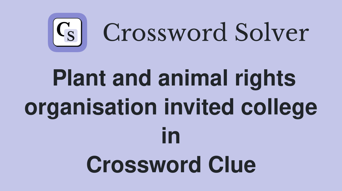 Plant and animal rights organisation invited college in Crossword Clue