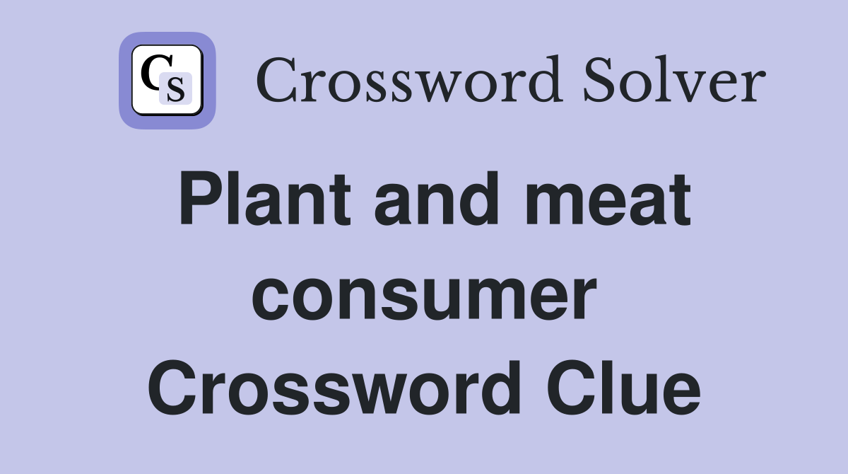 Plant and meat consumer Crossword Clue