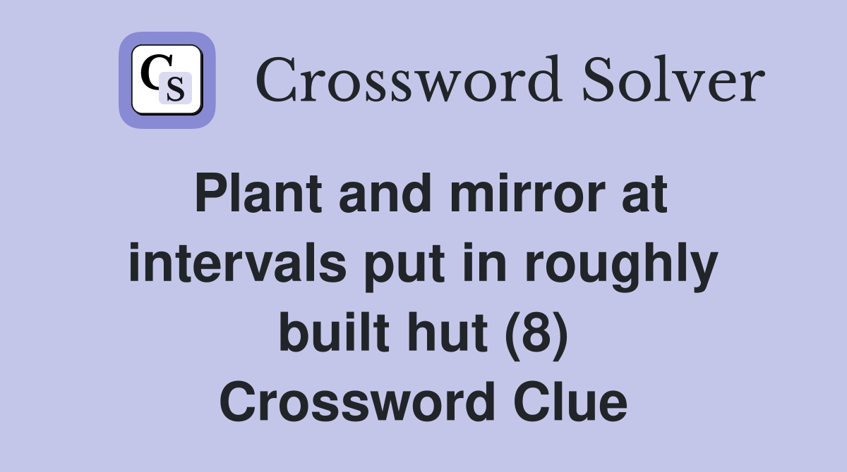 Plant and mirror at intervals put in roughly built hut (8) Crossword Clue