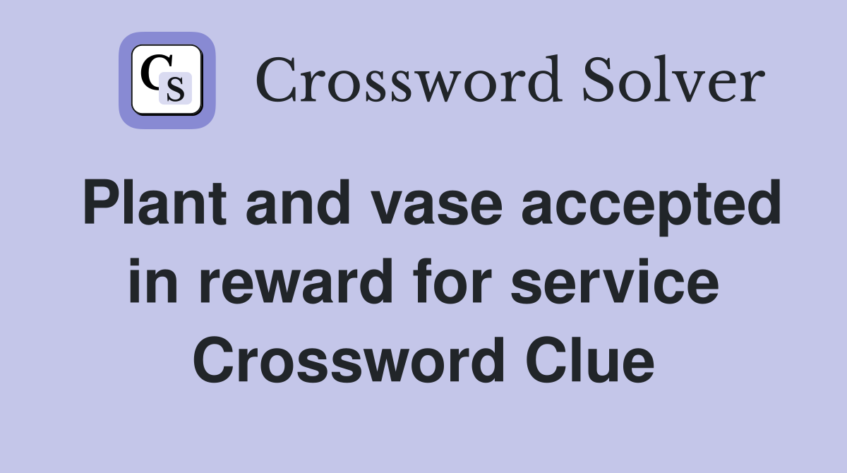 Plant and vase accepted in reward for service Crossword Clue