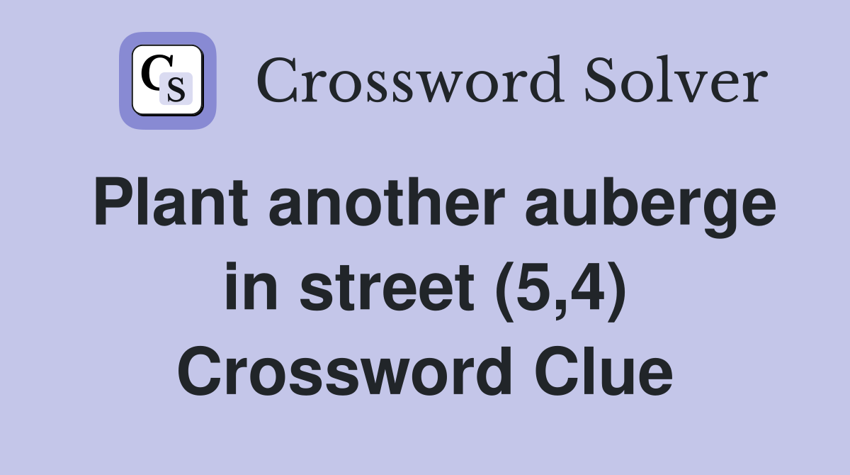 Plant another auberge in street (5,4) Crossword Clue
