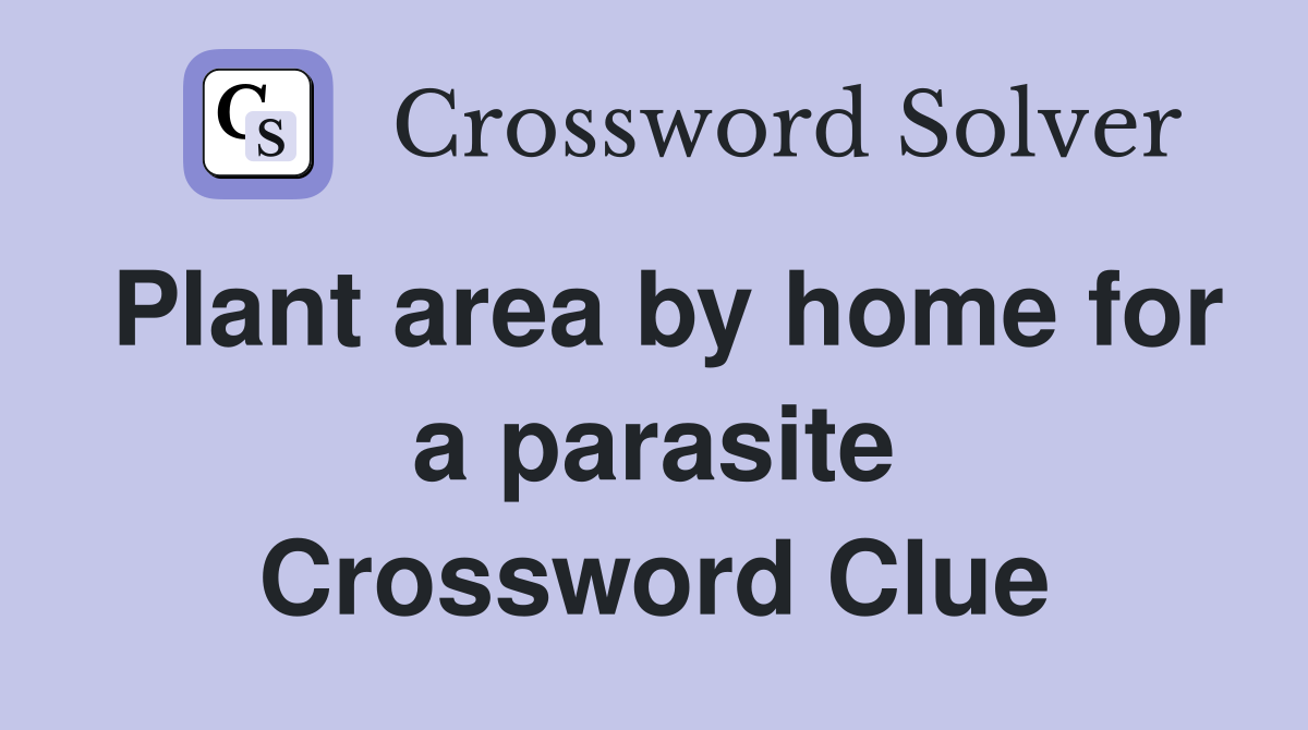 Plant area by home for a parasite Crossword Clue