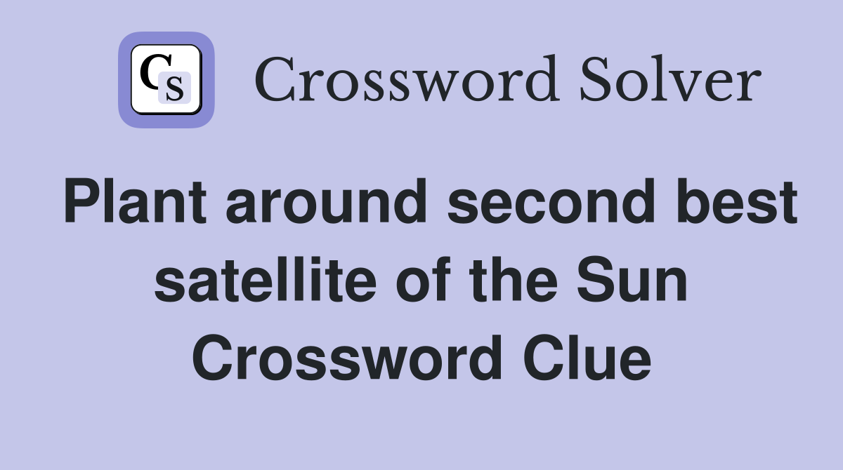 Plant around second best satellite of the Sun Crossword Clue