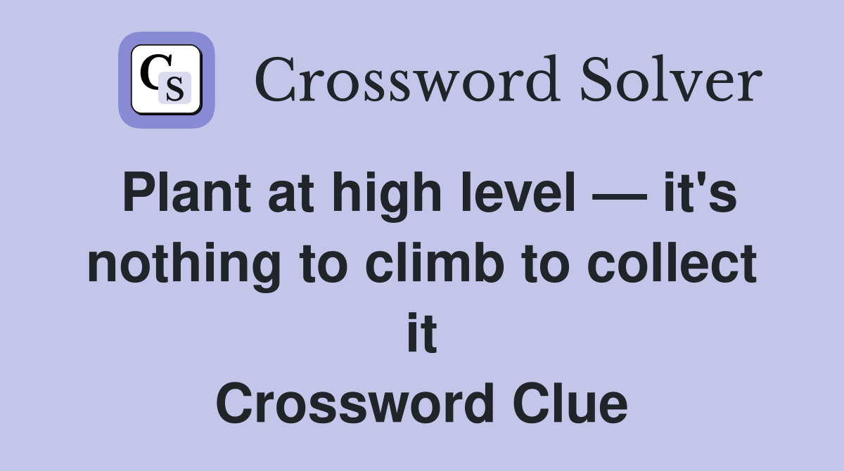 Plant at high level — it's nothing to climb to collect it Crossword Clue