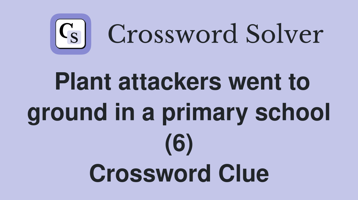 Plant attackers went to ground in a primary school (6) Crossword Clue
