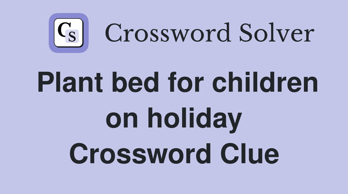 Plant bed for children on holiday Crossword Clue