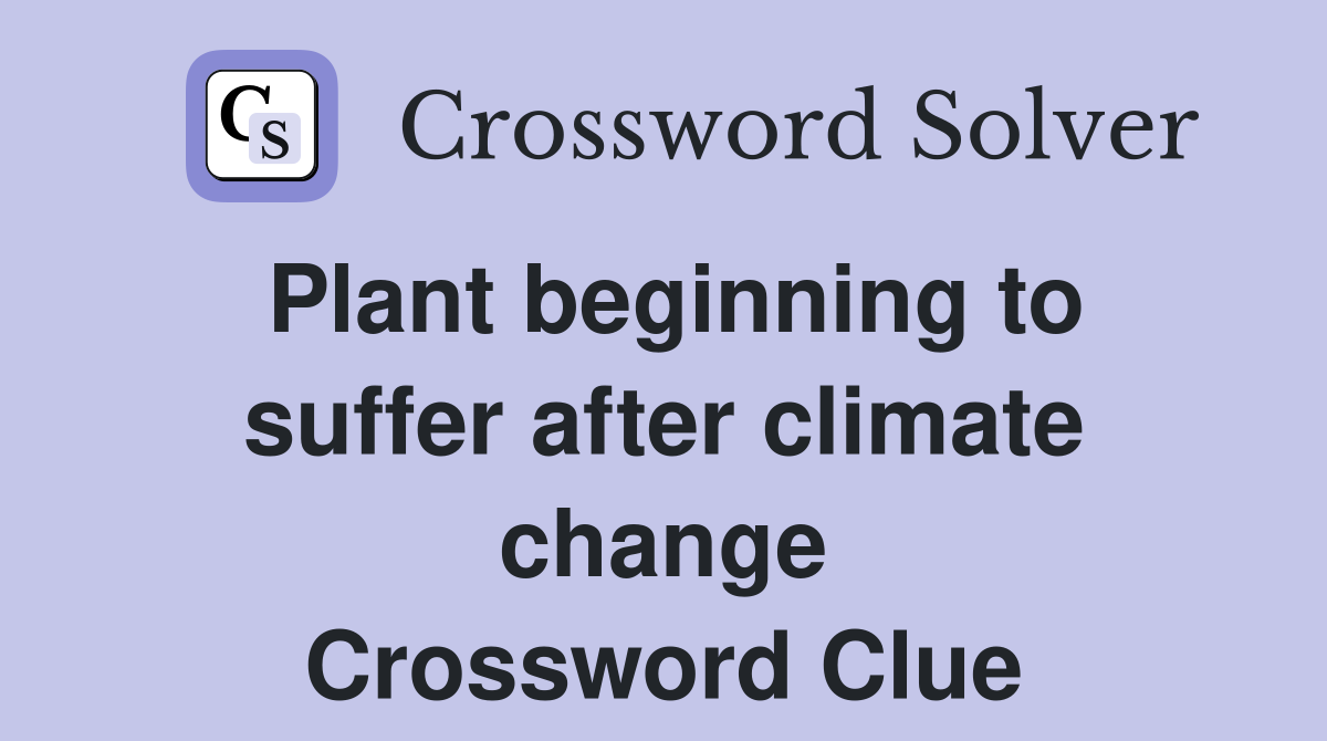 Plant beginning to suffer after climate change Crossword Clue