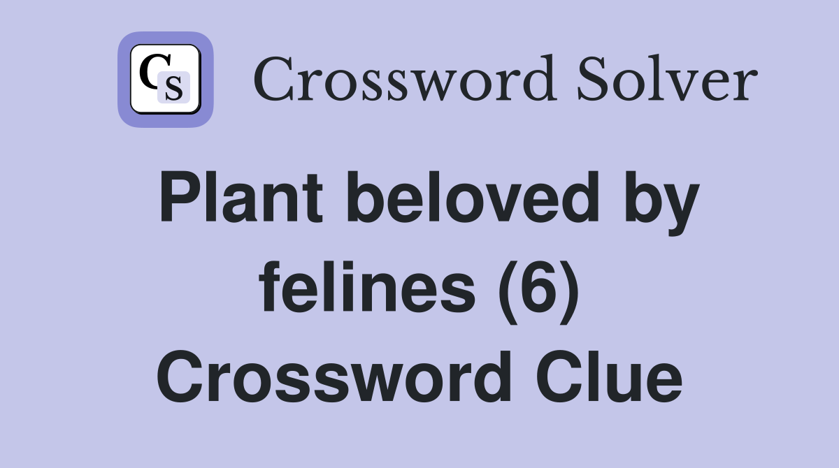 Plant beloved by felines (6) Crossword Clue