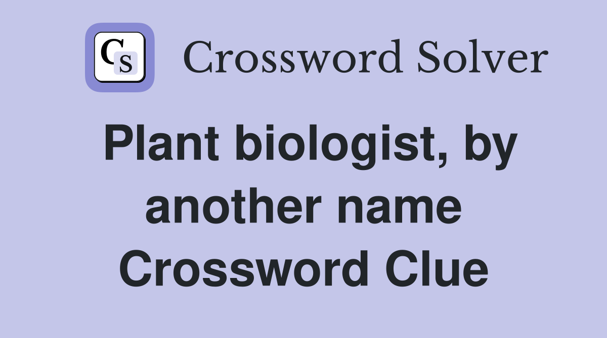 Plant biologist, by another name Crossword Clue