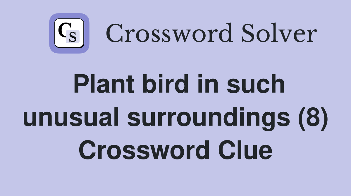 Plant bird in such unusual surroundings (8) Crossword Clue