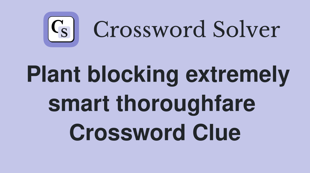 Plant blocking extremely smart thoroughfare  Crossword Clue