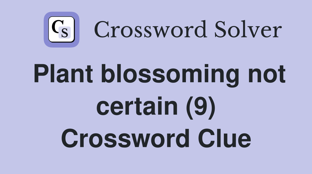 Plant blossoming not certain (9) Crossword Clue