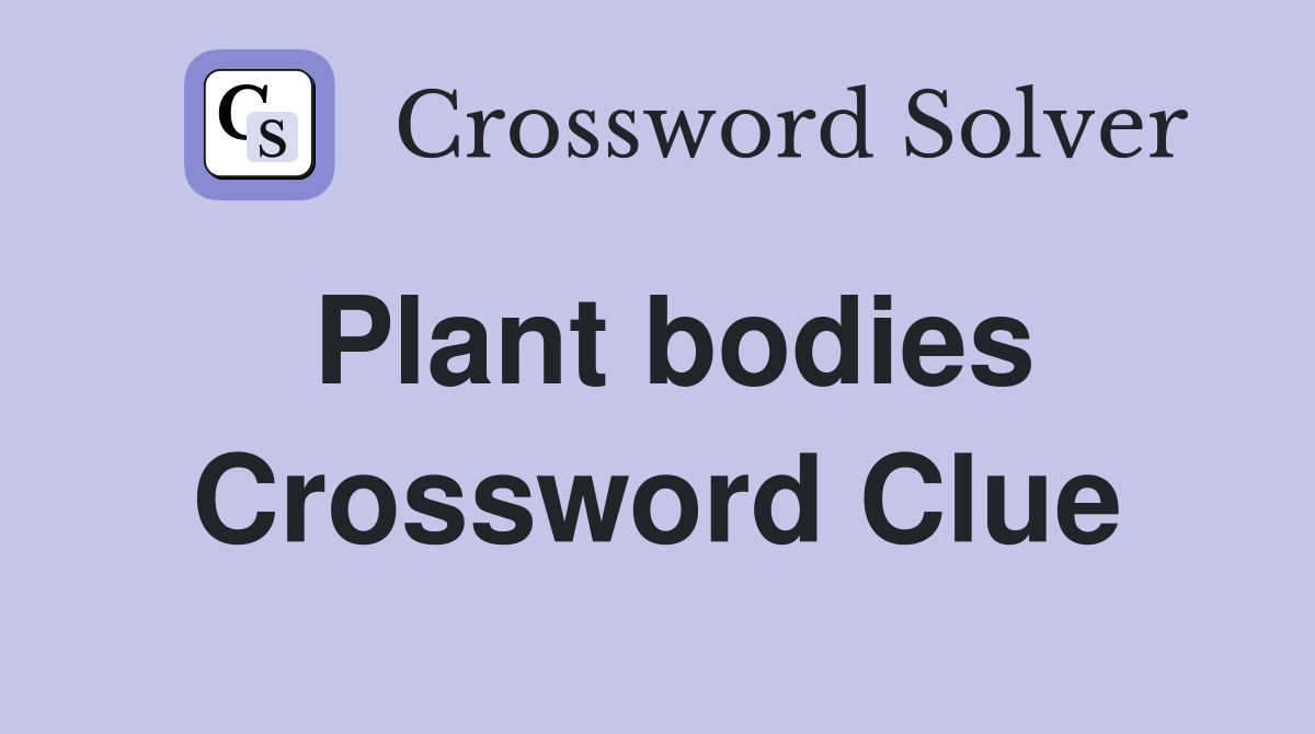 Plant bodies Crossword Clue