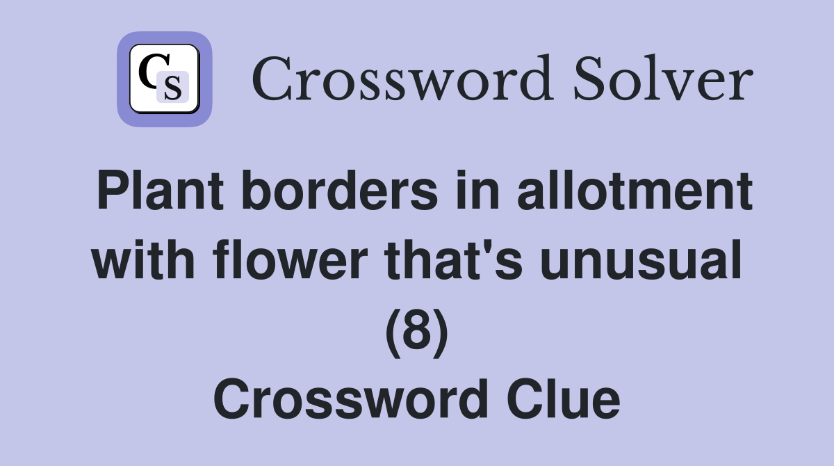 Plant borders in allotment with flower that's unusual (8) Crossword Clue