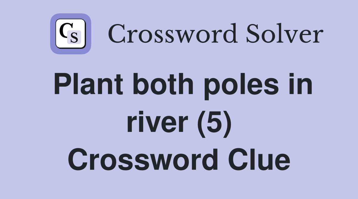 Plant both poles in river (5) Crossword Clue