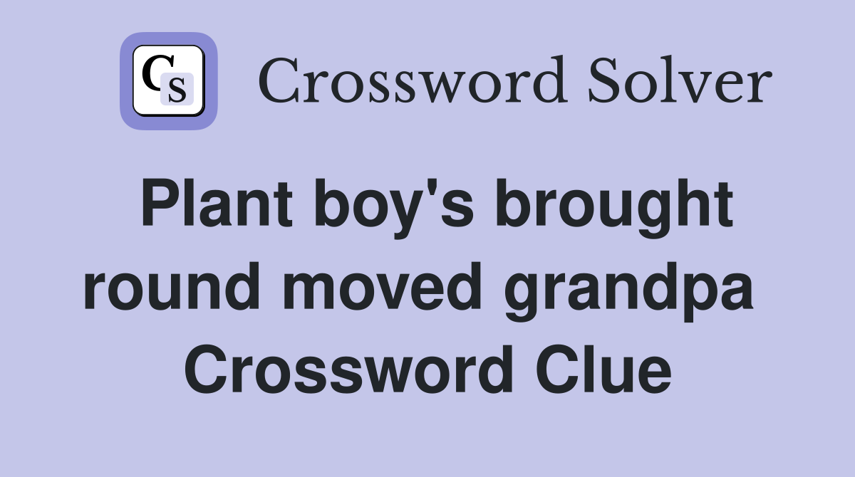 Plant boy's brought round moved grandpa  Crossword Clue