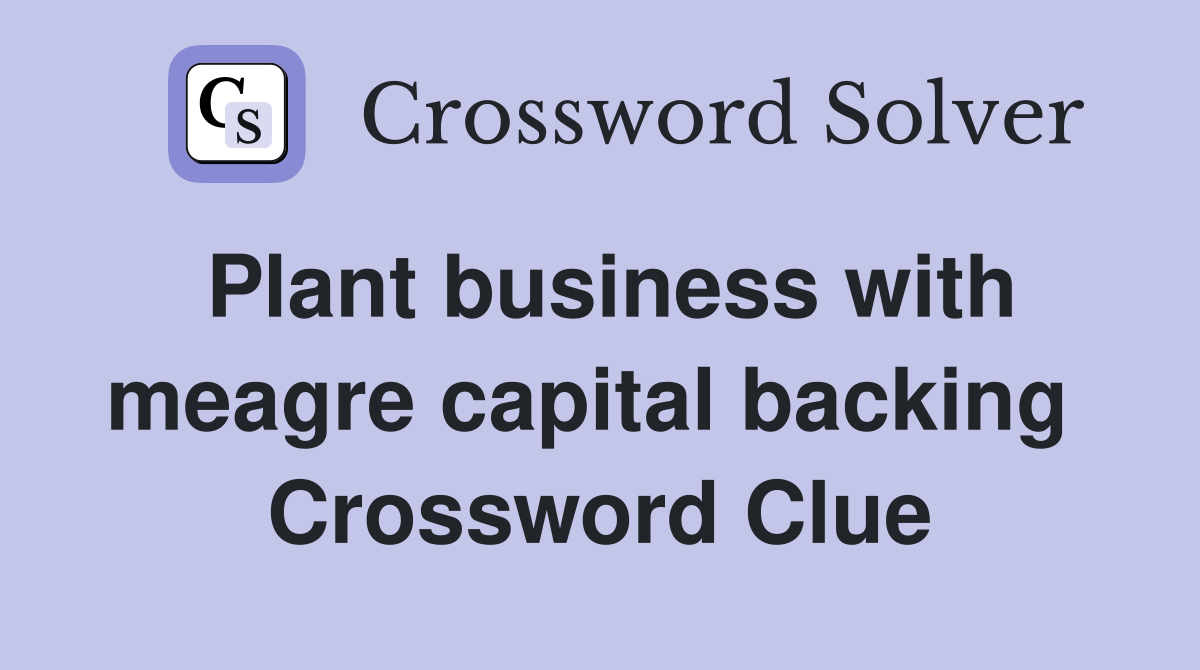 Plant business with meagre capital backing  Crossword Clue