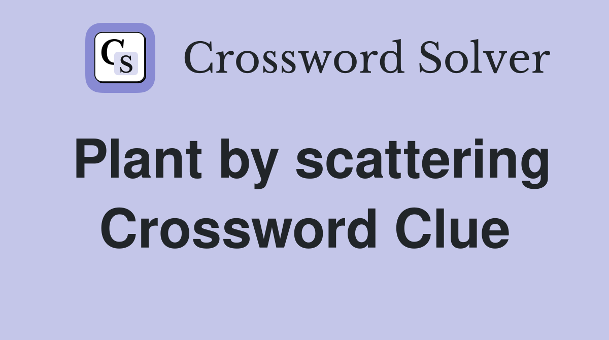 Plant by scattering Crossword Clue