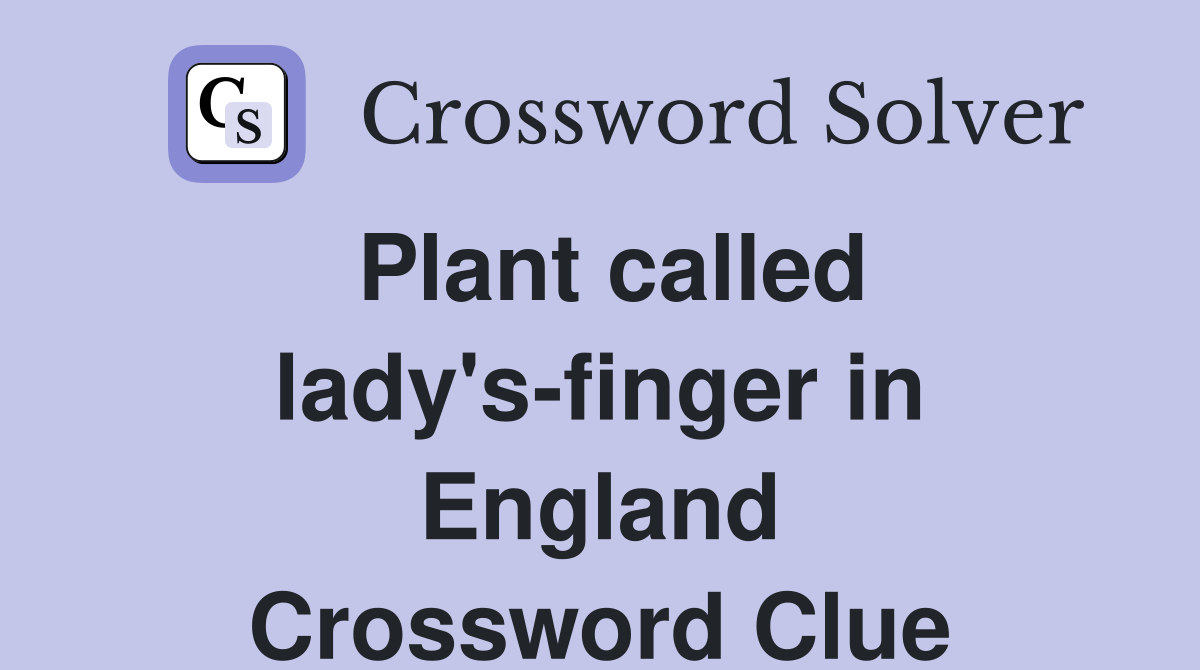 Plant called lady's-finger in England Crossword Clue
