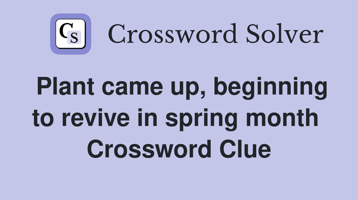 Plant came up, beginning to revive in spring month  Crossword Clue