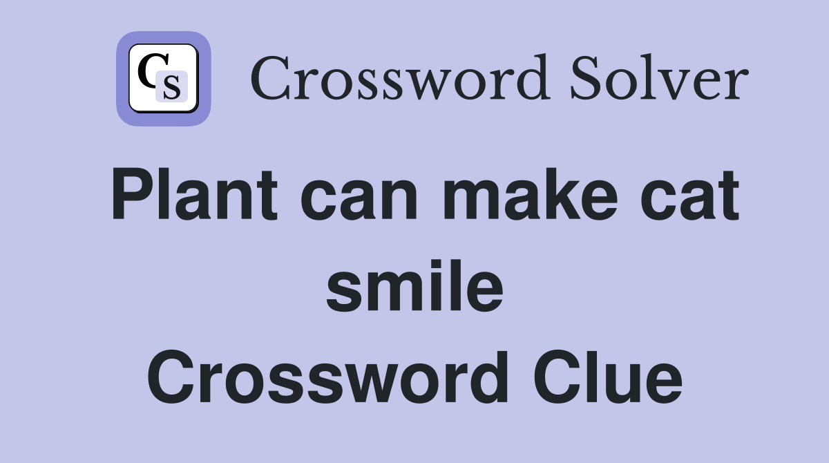 Plant can make cat smile Crossword Clue