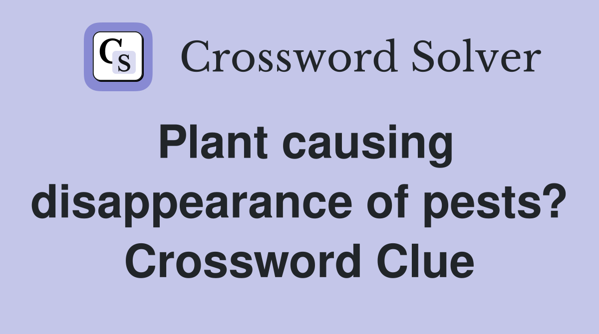 Plant causing disappearance of pests? Crossword Clue