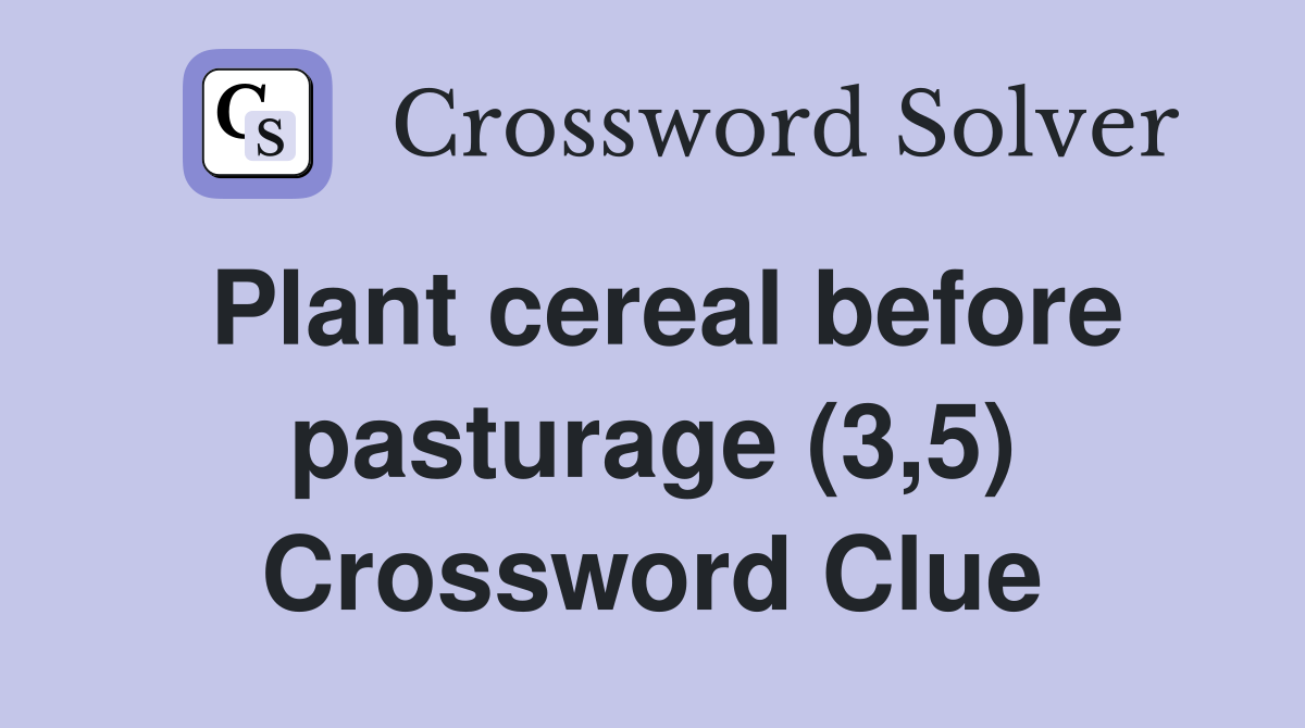 Plant cereal before pasturage (3,5) Crossword Clue