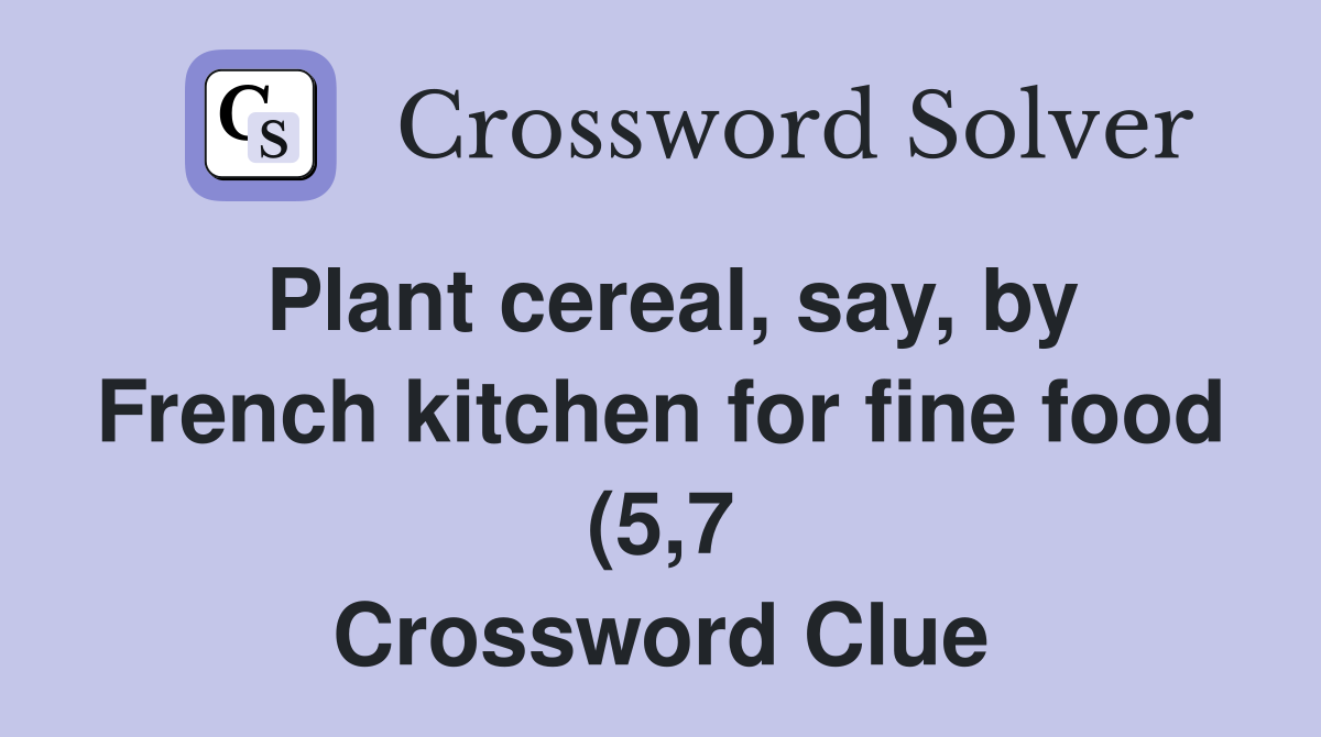 Plant cereal say by French kitchen for fine food (5 7) Crossword Plant cereal say by French kitchen for fine food (5 7) Crossword