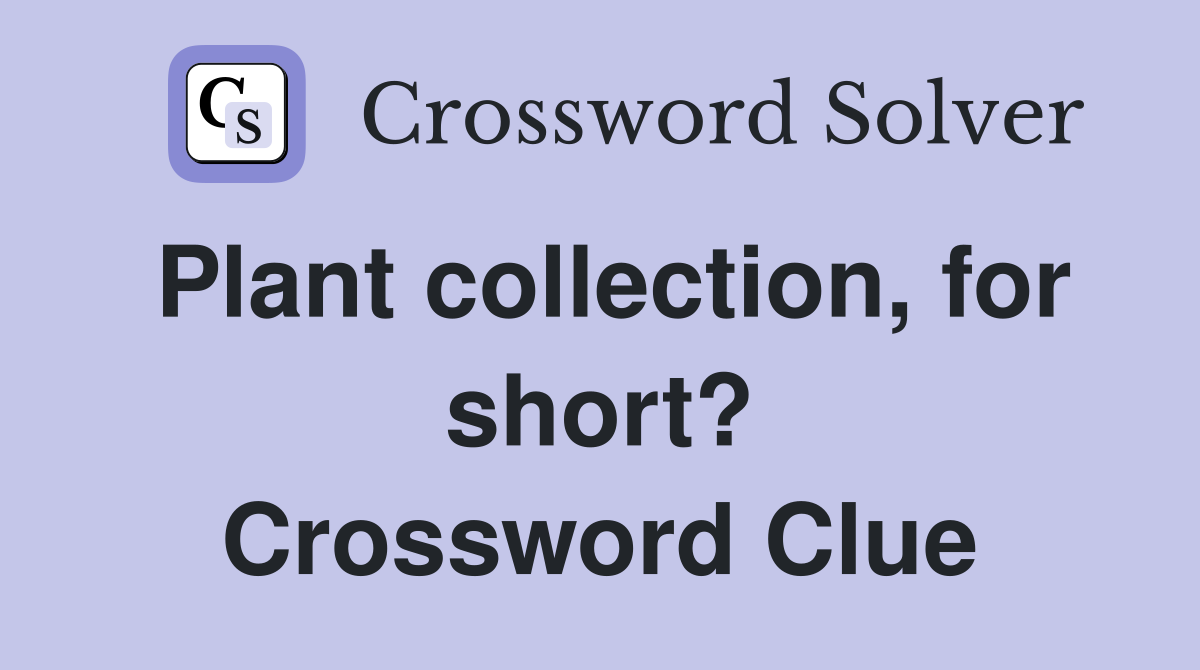 Plant collection, for short? Crossword Clue