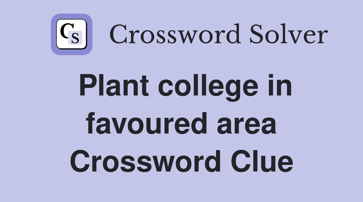 Plant college in favoured area Crossword Clue