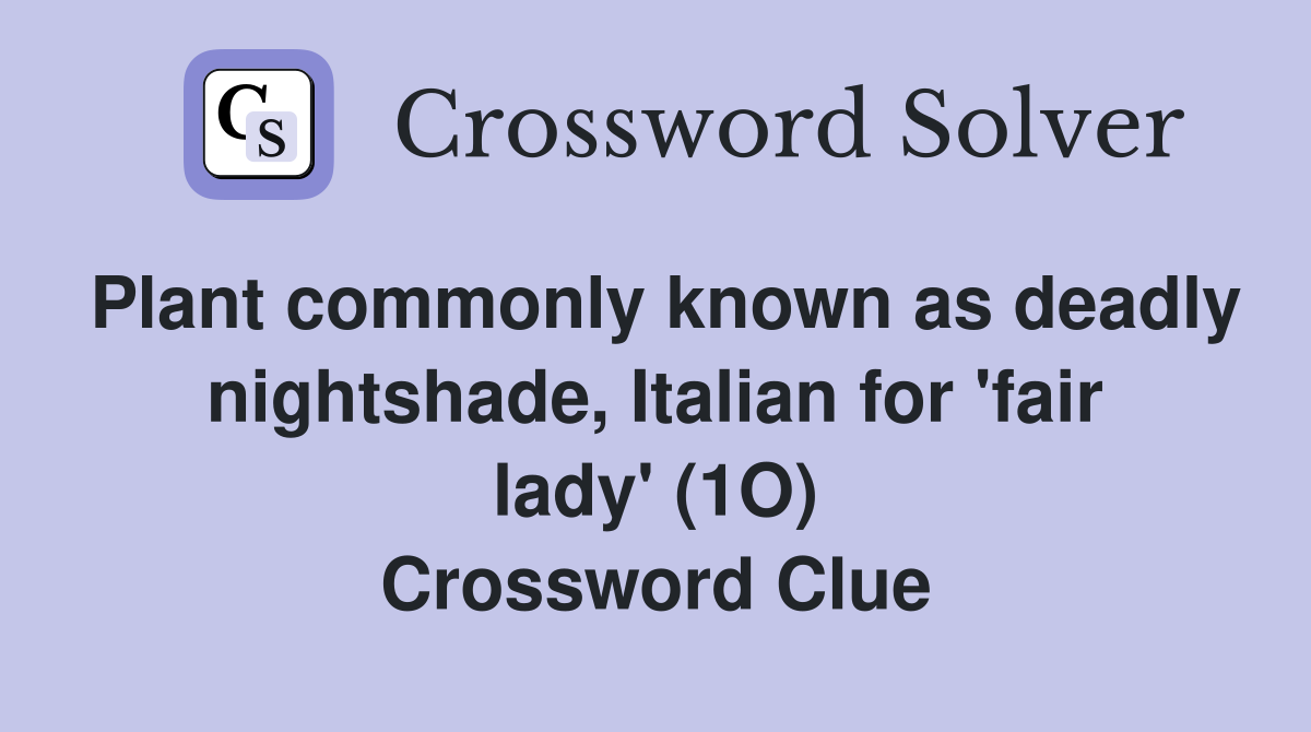 Plant commonly known as deadly nightshade, Italian for 'fair lady' (1O) Crossword Clue