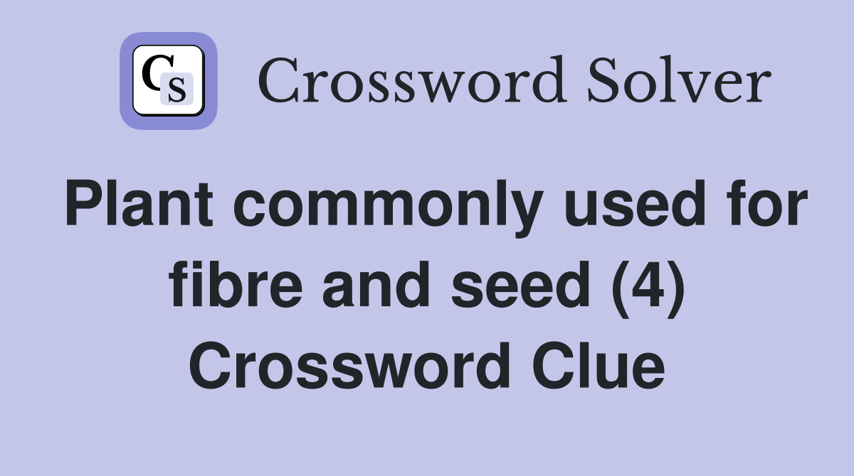 Plant commonly used for fibre and seed (4) Crossword Clue