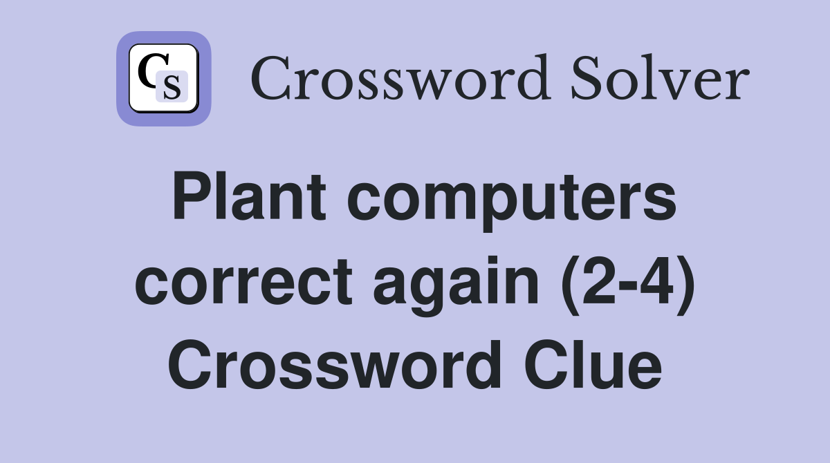 Plant computers correct again (2-4) Crossword Clue