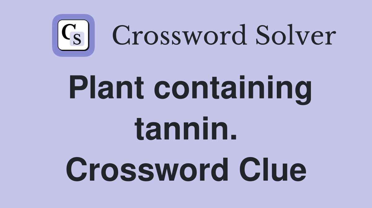 Plant containing tannin. Crossword Clue