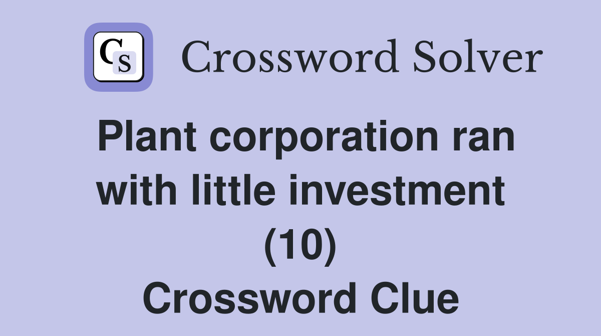 Plant corporation ran with little investment (10) Crossword Clue