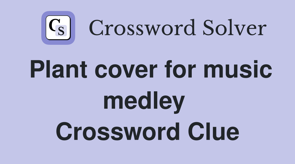Plant cover for music medley  Crossword Clue