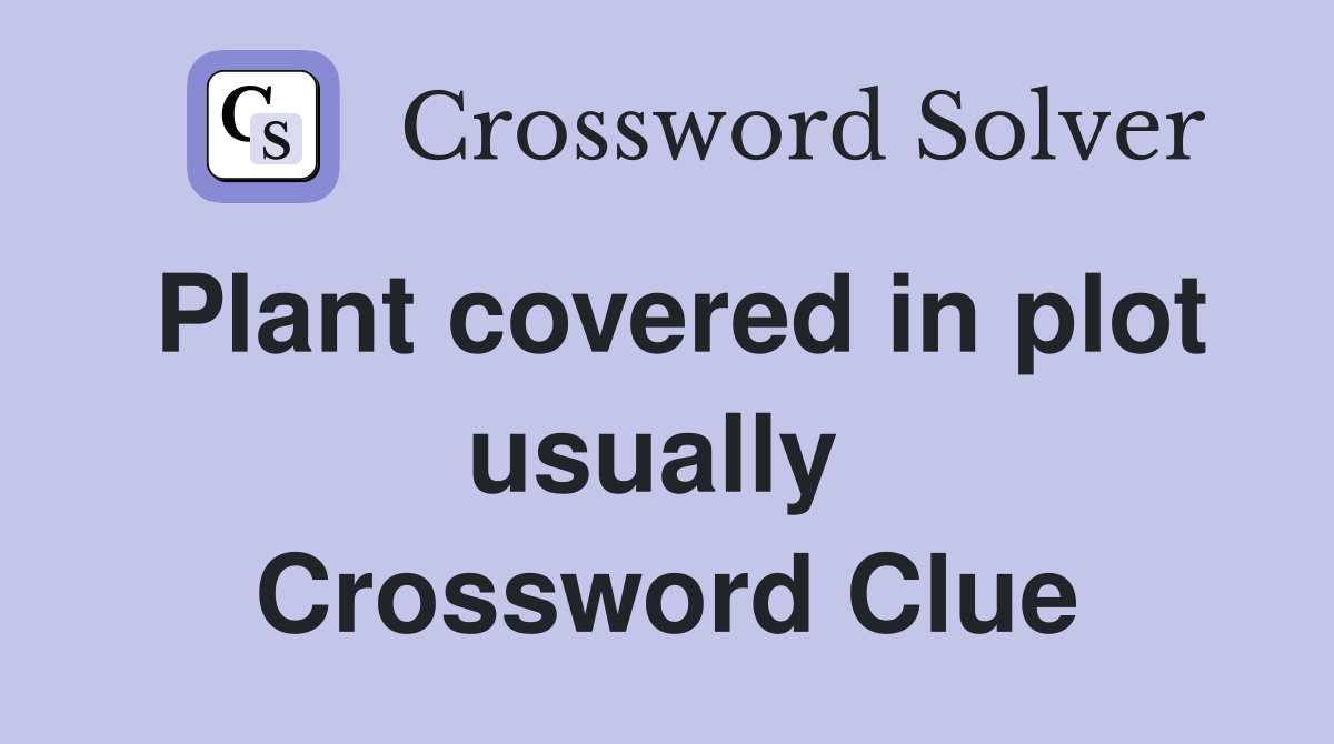 Plant covered in plot usually  Crossword Clue
