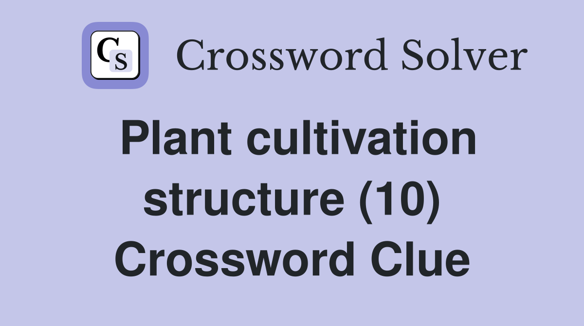 Plant cultivation structure (10) Crossword Clue
