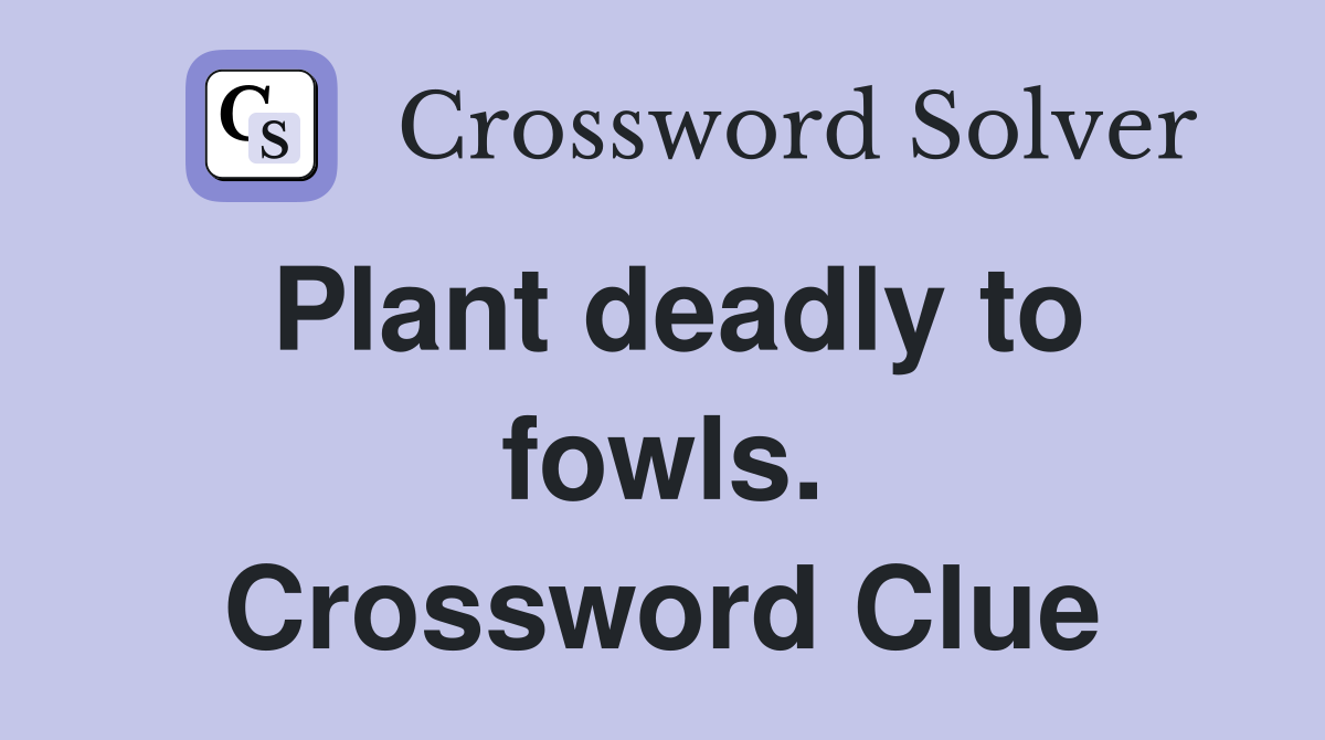 Plant deadly to fowls. Crossword Clue