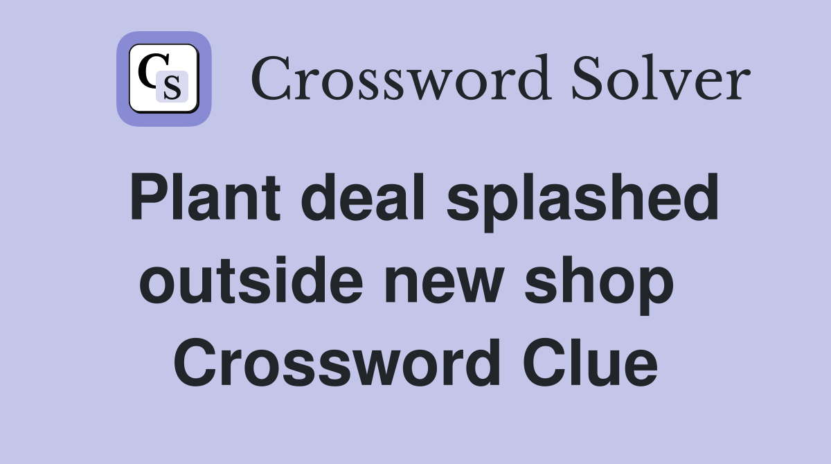 Plant deal splashed outside new shop  Crossword Clue