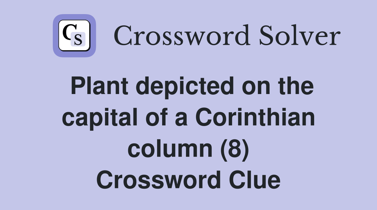 Plant depicted on the capital of a Corinthian column (8) Crossword Clue