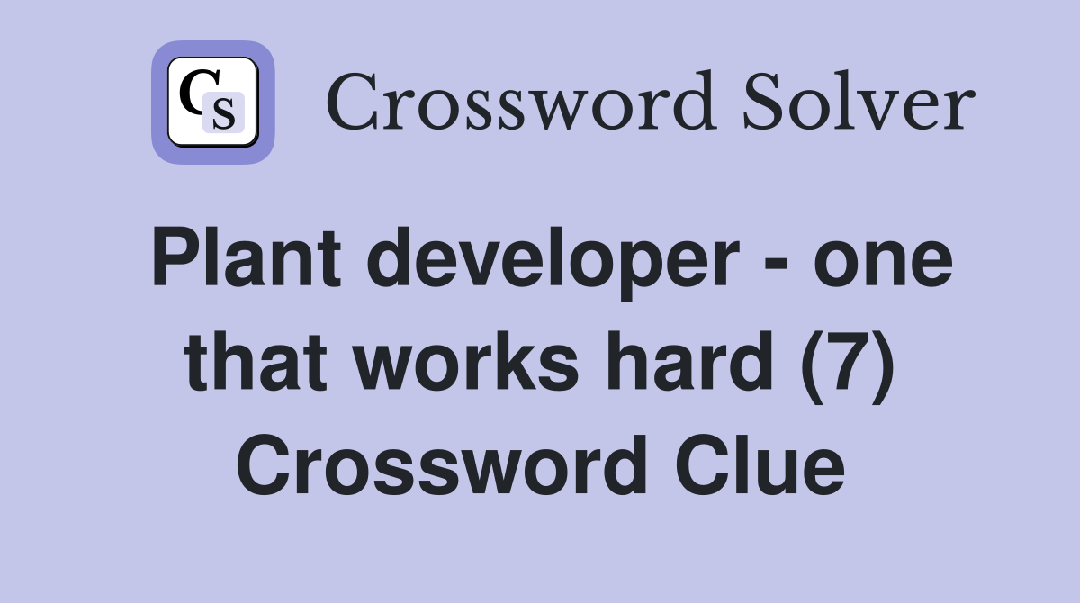 Plant developer - one that works hard (7) Crossword Clue